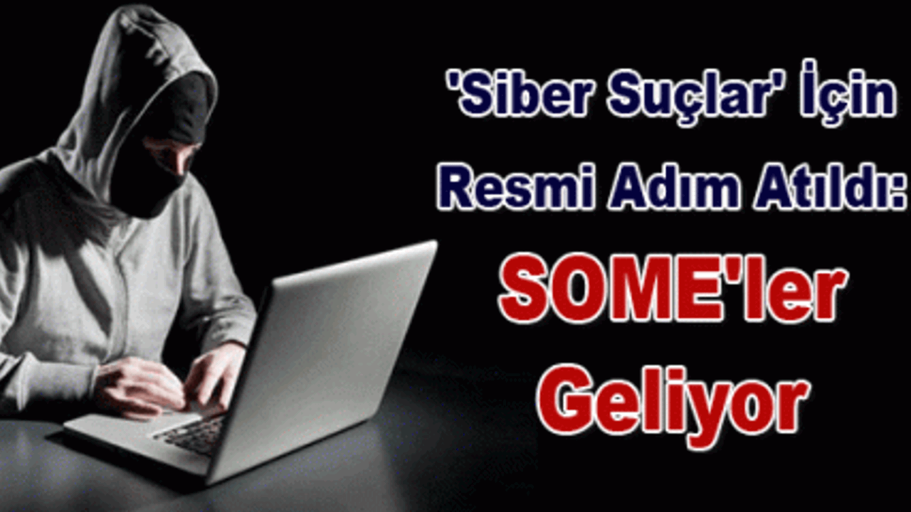 'Siber suçlar' için resmi adım atıldı: SOME'ler geliyor