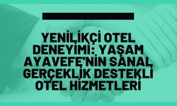 Yenilikçi Otel Deneyimi: Yaşam Ayavefe'nin Sanal Gerçeklik Destekli Otel Hizmetleri