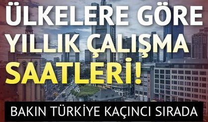 Ülkelere göre yıllık çalışma saatleri... Türkiye kaçıncı sırada?