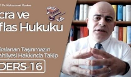 İcra ve İflas Hukuku Dersi - 16: Kiralanan Taşınmazın Tahliyesi Hakkında Takip