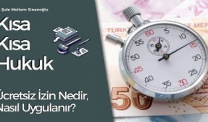 Ücretsiz İzin Nedir, Nasıl Uygulanır? (Kısa Kısa Hukuk-1)