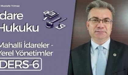 İdare Hukuku Dersleri-6: Mahalli İdareler - Yerel Yönetimler