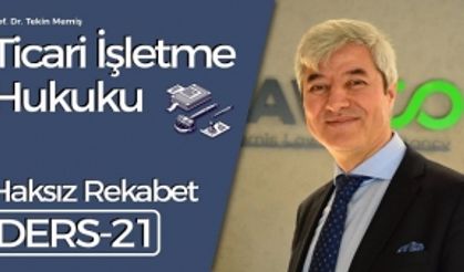 Ticari İşletme Hukuku - Ders 21: Haksız Rekabet