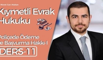 Kıymetli Evrak Hukuku - Ders 11: Poliçede Ödeme ve Başvurma Hakkı-I