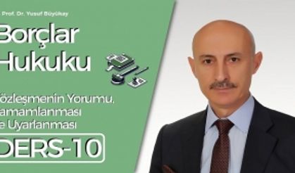 Borçlar Hukuku Dersi-10: Sözleşmenin Yorumu, Tamamlanması ve Uyarlanması