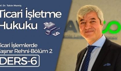 Ticari İşletme Hukuku-Ders 6: Ticari İşlemlerde Taşınır Rehni-Bölüm 2