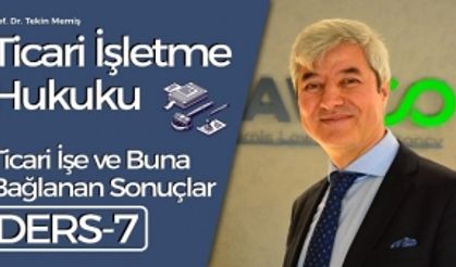 Ticari İşletme Hukuku-Ders 7: Ticari İşe ve Buna Bağlanan Sonuçlar