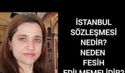 İSTANBUL SÖZLEŞMESİ NEDİR? NEDEN FESHEDİLMEMELİDİR