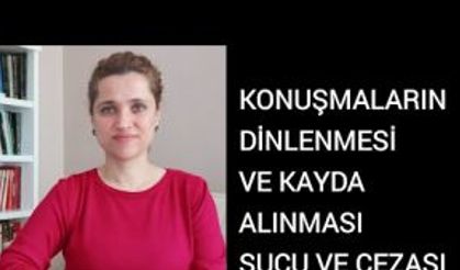 KONUŞMALARIN DİNLENMESİ VE KAYDA ALINMASI SUÇU VE CEZASI