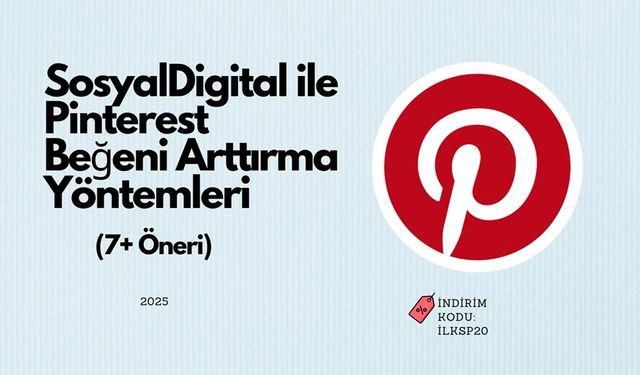 SosyalDigital ile Pinterest Beğeni Arttırma Yöntemleri (7+ Öneri) - 2025