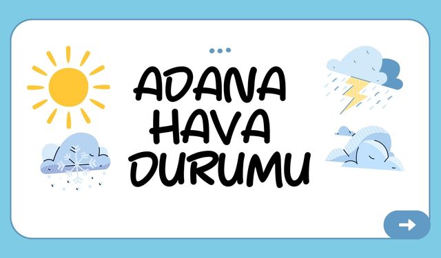 Adana Hava Durumu: Çukurova'da Termometreler Ne Söylüyor?
