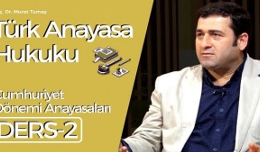 Türk Anayasa Hukuku Dersi-2: Cumhuriyet Dönemi Anayasaları