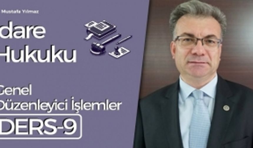 İdare Hukuku Dersleri-9: Genel Düzenleyici İşlemler