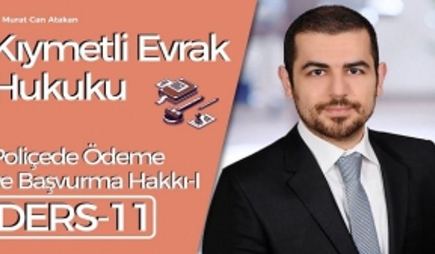 Kıymetli Evrak Hukuku - Ders 11: Poliçede Ödeme ve Başvurma Hakkı-I