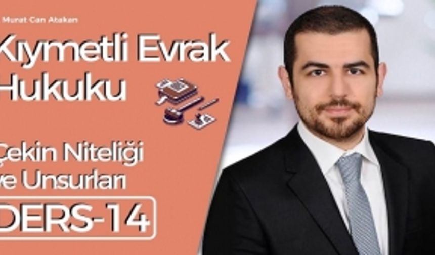 Kıymetli Evrak Hukuku - Ders 14: Çekin Niteliği ve Unsurları