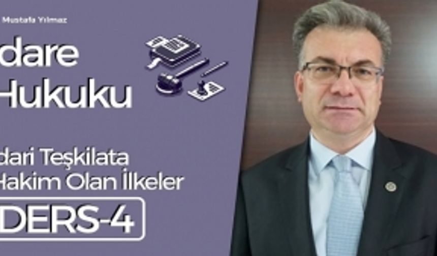 İdare Hukuku Dersleri-4: İdari Teşkilata Hakim Olan İlkeler