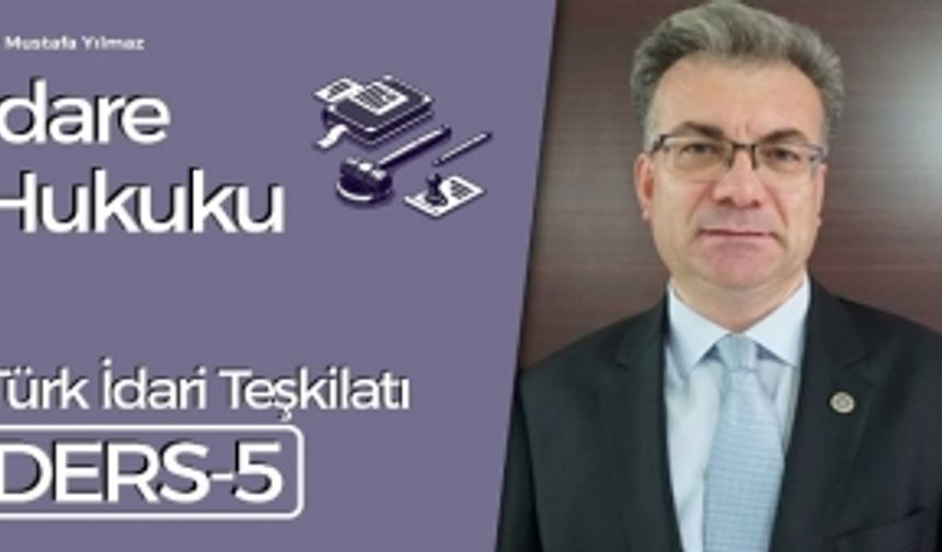 İdare Hukuku Dersleri-5: Türk İdari Teşkilatı