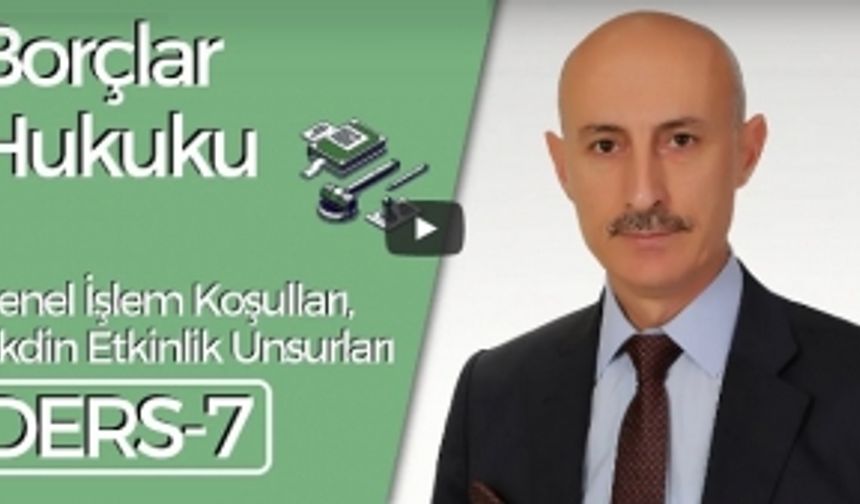 Borçlar Hukuku Dersi-7: Genel İşlem Koşulları, Akdin Etkinlik Unsurları