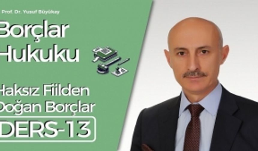 Borçlar Hukuku Dersi-13: Haksız Fiilden Doğan Borçlar