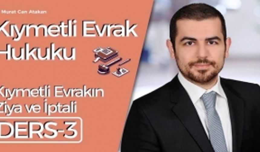 Kıymetli Evrak Hukuku - Ders: 3: Kıymetli Evrakın Ziya ve İptali