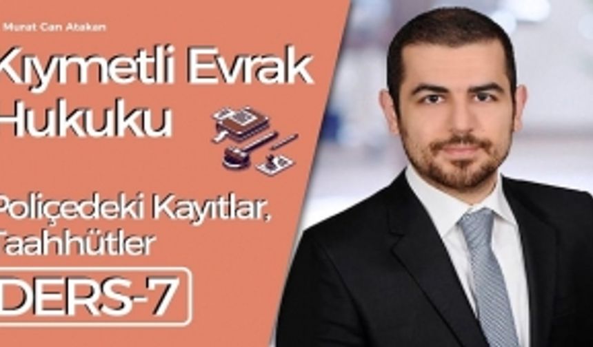 Kıymetli Evrak Hukuku - Ders 7: Poliçedeki Kayıtlar, Taahhütler