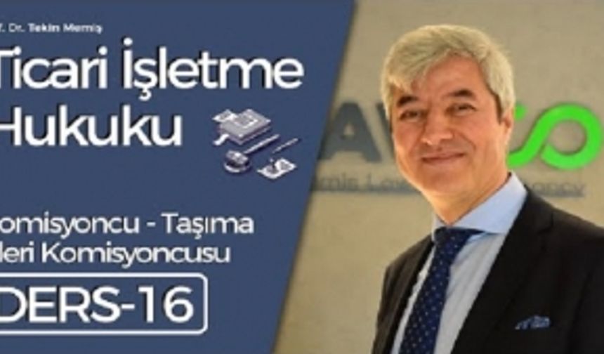 Ticari İşletme Hukuku - Ders 16: Komisyoncu - Taşıma İşleri Komisyoncusu