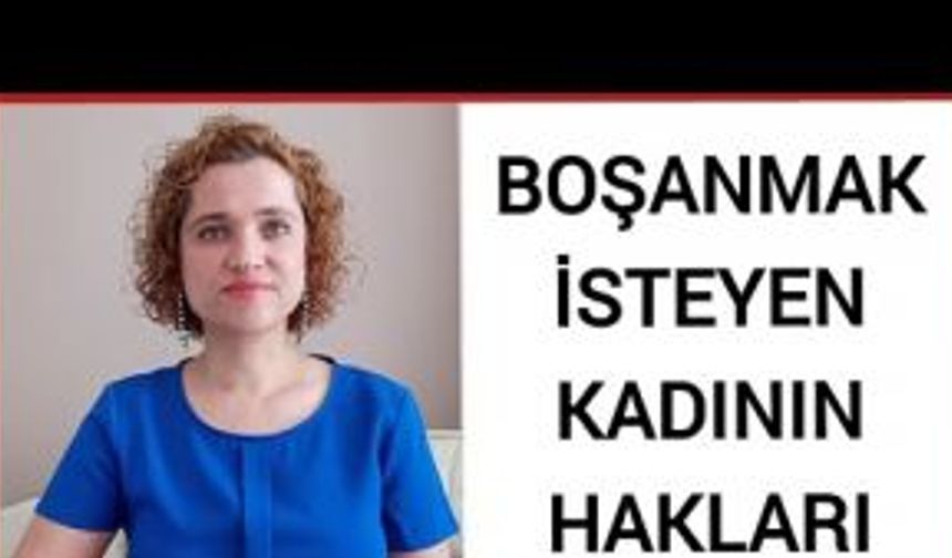 BOŞANMAK İSTEYEN KADININ HAKLARI NELERDİR