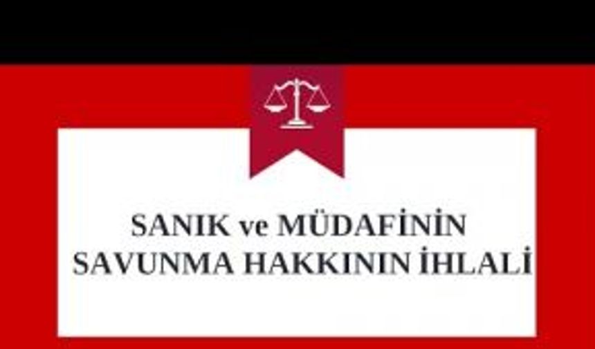 SANIK ve MÜDAFİNİN SAVUNMA HAKKININ İHLALİ