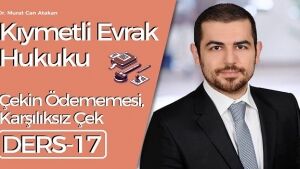Kıymetli Evrak Hukuku - Ders 17: Çekin Ödememesi, Karşılıksız Çek