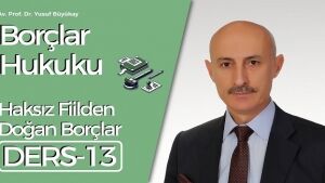 Borçlar Hukuku Dersi-13: Haksız Fiilden Doğan Borçlar