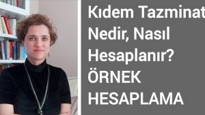 KIDEM TAZMİNATI NEDİR, NASIL HESAPLANIR, ÖRNEK HESAPLAMA