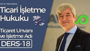 Ticari İşletme Hukuku - Ders 18: Ticaret Unvanı ve İşletme Adı